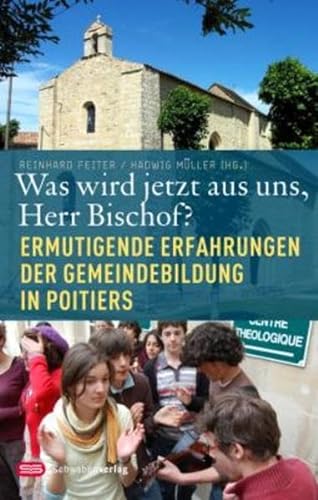 Was wird jetzt aus uns, Herr Bischof?: Ermutigende Erfahrungen der Gemeindebildung in Poitiers von Schwabenverlag